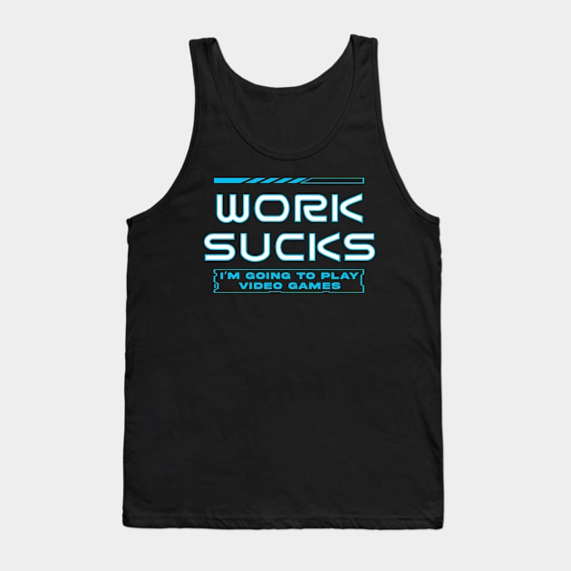Work Sucks I'm Going To Play Video Games Tank Top by Hip City Merch